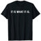 It Is What It Is - Spruch T-Shirt
