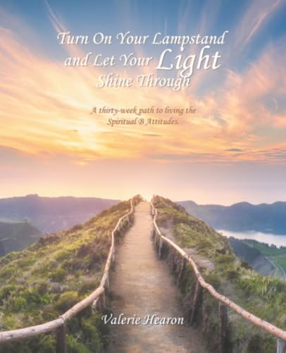Turn On Your Lampstand and Let Your Light Shine Through: A thirty-week path to living the Spiritual B Attitudes.
