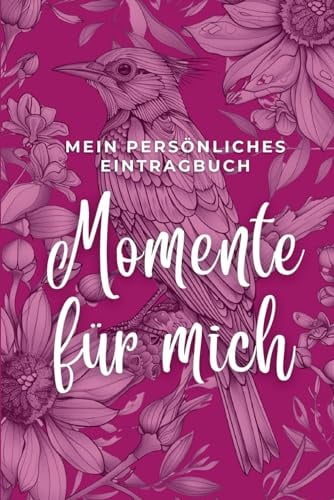 Momente für mich - mein persönliches Eintragbuch mit Ausmalbildern zum Entspannen: Finde Zeit für Dich selbst und halte Deine täglichen Erlebnisse, ... und Bilder und die Seitenränder ausmalen.