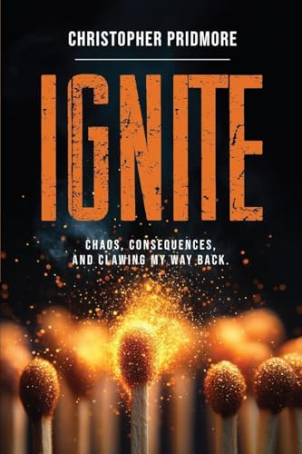 Ignite: Chaos, Consequences, and Clawing My Way Back