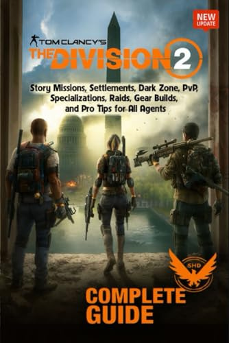 Tom Clancy’s The Division 2 Complete Guide & Walkthrough (Updated for All Expansions): Story Missions, Dark Zone Tactics, Build Strategies, Endgame Content, and More