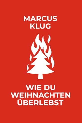 Wie du Weihnachten überlebst: Ein radikal anderes Weihnachtsbuch für Erwachsene