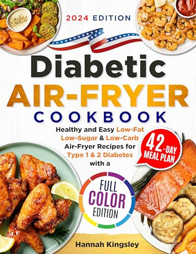 Diabetic Air-Fryer Cookbook: Healthy and Easy Low-Fat, Low-Sugar & Low-Carb Air-Fryer Recipes for Type 1 & 2 Diabetes with a 42-Day Meal Plan (FULL COLOUR EDITION)