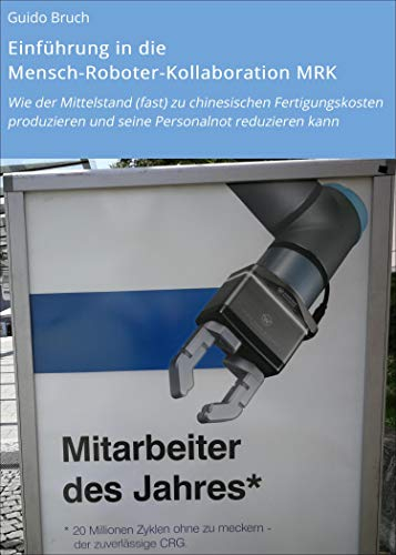 Einführung in die Mensch-Roboter-Kollaboration MRK: Wie der Mittelstand (fast) zu chinesischen Fertigungskosten produzieren und seine Personalnot reduzieren kann