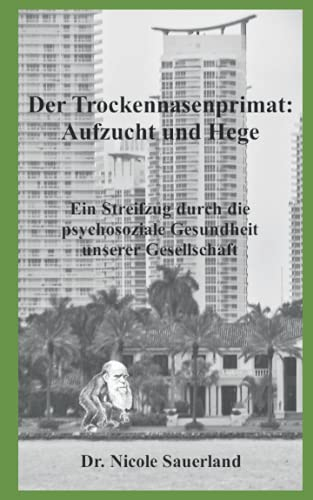 Der Trockennasenprimat: Aufzucht und Hege: Ein Streifzug durch die psychosoziale Gesundheit unserer Gesellschaft