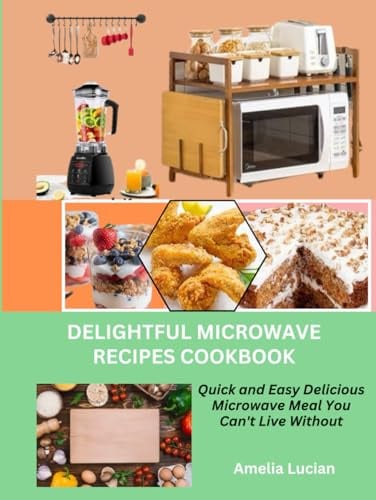 Delightful Microwave Mug Recipes Cookbook: The Ultimate Microwave Recipes made quick and easy for Delightful Taste