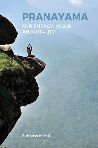 Pranayama for energy, vigor and vitality: Pranayama, the elixir of life
