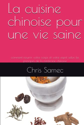La cuisine chinoise pour une vie saine: comment nourrir votre corps et votre esprit selon les principes de la médecine chinoise