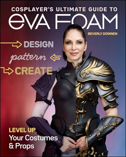 Cosplayer's Ultimate Guide to EVA Foam: Level Up Your Costumes & Props (English Edition)
