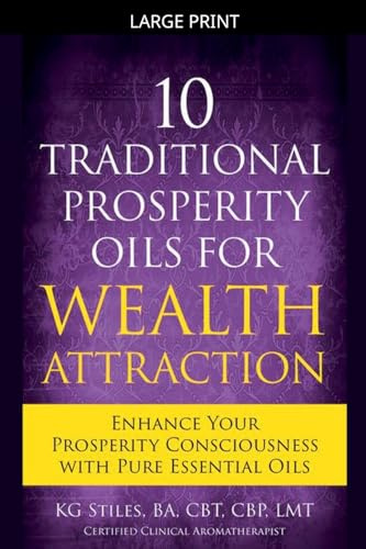 10 Traditional Prosperity Oils for Wealth Attraction Enhance Your Prosperity Consciousness with Pure Essential Oils (Healing & Manifesting Meditations)