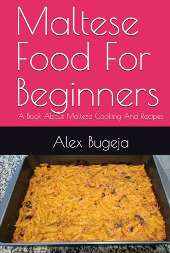 Maltese Food For Beginners: A Book About Maltese Cooking And Recipes