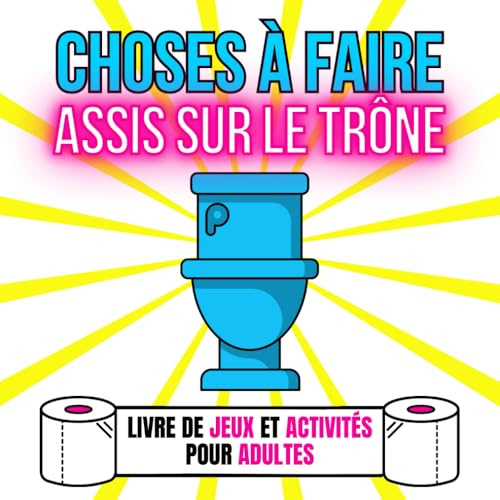 Choses à faire assis sur le Trône: Livre de Jeux et Activités pour Adultes