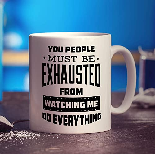 Printster You People Must Be Exhausted from Watching Me Do Everything Mug - 11oz Ceramic Cup