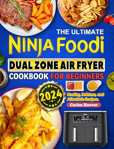 The Ultimate Ninja Foodi Dual Zone Air Fryer Cookbook for Beginners: Healthy, Delicious, and Affordable Recipes.