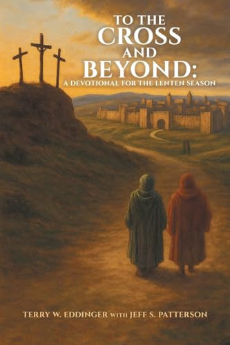 To the Cross and Beyond: A Devotional for the Lenten Season