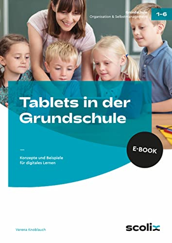 Tablets in der Grundschule: Konzepte und Beispiele für digitales Lernen (1. bis 6. Klasse)