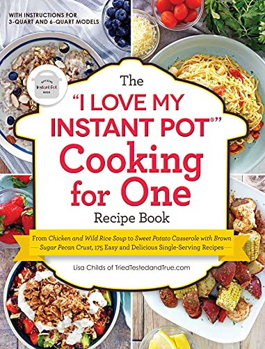 The I Love My Instant Pot® Cooking for One Recipe Book: From Chicken and Wild Rice Soup to Sweet Potato Casserole with Brown Sugar Pecan Crust, 175 Easy ... Recipes (I Love My Cookbook Series)