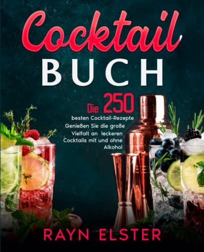 Cocktail Buch: Die 250 besten Cocktail-Rezepte. Genießen Sie die große Vielfalt an leckeren Cocktails mit und ohne Alkohol.