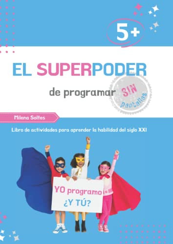 El Superpoder de programar (sin pantallas): Cuaderno de actividades para aprender el pensamiento computacional sin pantallas