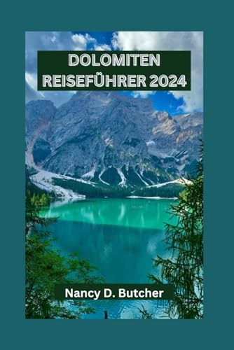 DOLOMITEN REISEFÜHRER 2024: Enthüllte Dolomiten: Ihr unverzichtbarer Leitfaden für die Navigation durch die Gipfel und Täler der alpinen Pracht und für Outdoor-Abenteuer
