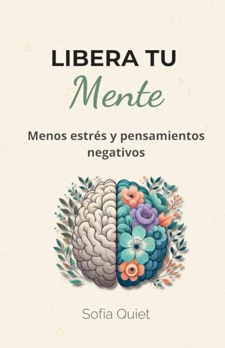 Libera tu Mente - Menos Estrés y Pensamientos Negativos: Descubra estrategias rápidas para detener el estrés, pensar demasiado y vivir una vida feliz ... y crecimiento personal, aquí y ahora.
