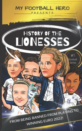 My Football Hero: History of the Lionesses: FROM BEING BANNED FROM PLAYING TO WINNING EURO 2022! (My Football Hero - Football Biographies for Kids)