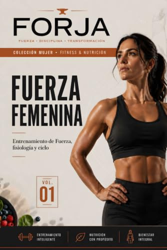 Fuerza Femenina: Entrenamiento de fuerza para mujeres: ciclo, suelo pélvico, periodización y hormonas. Programas de 12 semanas con ciencia y sentido común. (FORJA Mujer)