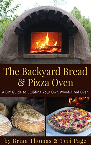 The Backyard Bread & Pizza Oven: A DIY Guide to Building Your Own Wood-Fired Oven