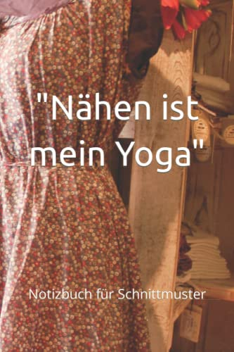 Nähen ist mein Yoga: Notizbuch für Schnittmuster