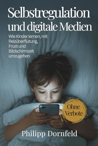 Selbstregulation und digitale Medien: Wie Kinder lernen, mit Reizüberflutung, Frust und Bildschirmzeit umzugehen