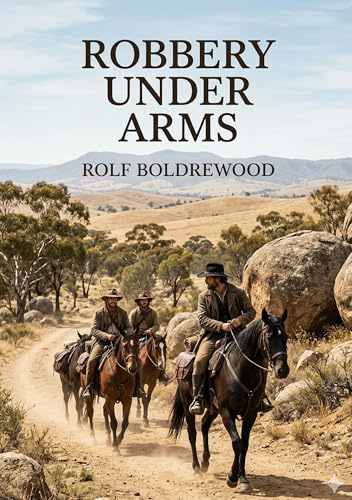 Robbery Under Arms: by Rolf Boldrewood