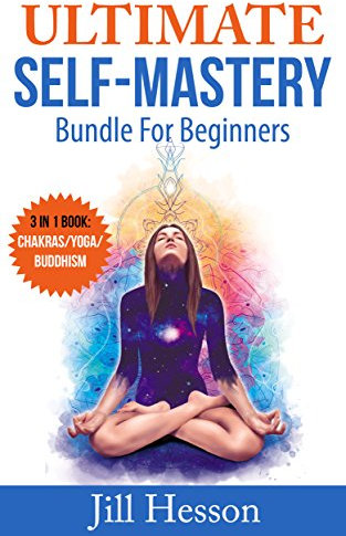 Self-Mastery: Ultimate Self-Mastery Bundle for Beginners 3 in 1 Bundle: Book 1: Chakras for Beginners + Book 2: Yoga 4-Week Step By Step Guide + Book 3: Buddhism for Beginners (English Edition)