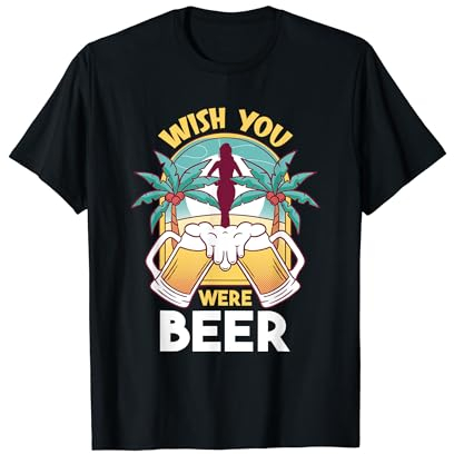 Wish You Were Beer Drinker T-Shirt