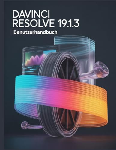 DaVinci Resolve 19.1.3 Benutzerhandbuch: Ein umfassendes und detailliertes Handbuch für Fotografen und Kreative für Anfänger und Fortgeschrittene, Tipps zur Fehlerbehebung und Erläuterung der
