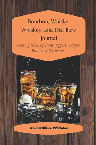 The Bourbon, Whisky/Whiskey, and Distillery Journal: Keeping track of Shots, Jiggers, Drams, Bottles, & Distilleries
