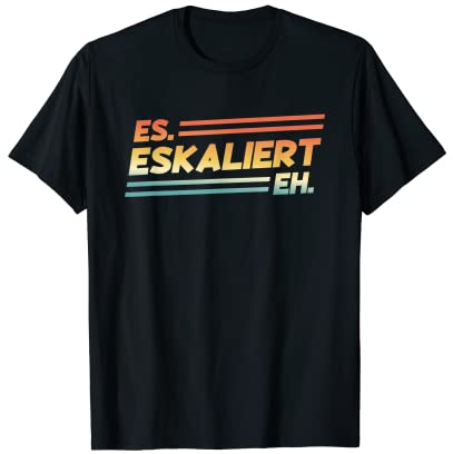 Es Eskaliert Eh - Lustiges Motto Statement T-Shirt