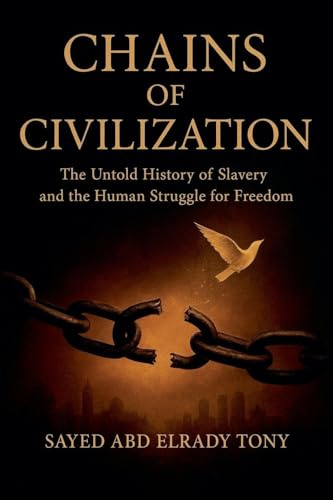 Chains of Civilization: The Untold History of Slavery and the Human Struggle for Freedom
