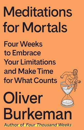 Meditations for Mortals: Four Weeks to Embrace Your Limitations and Make Time for What Counts (English Edition)