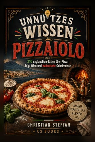 UNNÜTZES WISSEN – PIZZAIOLO: 210 unglaubliche Fakten über Pizza, Teig, Öfen & italienische Geheimnisse, die du nie wieder vergisst