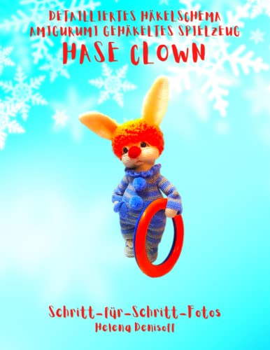 Detailliertes Häkelschema Amigurumi Gehäkeltes Spielzeug Hase der Clown: Schritt für Schritt Farbfotos (Anleitungen zum Häkeln von Puppen, Band 28)