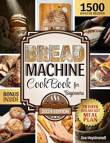 Bread Machine Cookbook for Beginners: Unleash Your Bread Machine's Potential: 1500 Days of Foolproof, Preservative-Free Recipes with Easy-to-Follow Guides and Expert Tips for Perfect Homemade Bread
