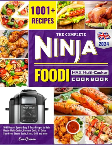 the Complete Ninja Foodi Cookbook 2024 UK: 1001 Days of Speedy Easy & Tasty Recipes to Help Master Multi-Cooker, Pressure Cook, Air Crisp, Slow Cook, Steam, Saute, Roast, Grill, and more