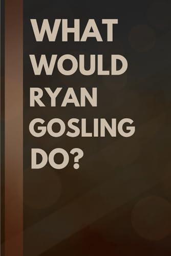 What Would Ryan Gosling Do?: Notebook Gift for Fans