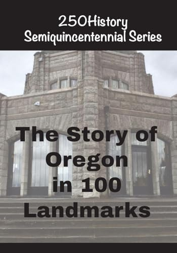 The Story of Oregon In 100 Landmarks (250history Semiquincentennial)
