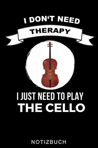 I DON'T NEED THERAPY I JUST NEED TO PLAY THE CELLO NOTIZBUCH: A5 52 WOCHEN KALENDER Geschenkidee für Cellisten | Cello spielen | Cellobuch | ... Anfänger Profis Kinder Erwachsene | Planer