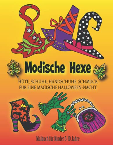 Moderne Hexe - Hüte Schuhe Handschuhe Schmuck für eine magische Halloween-Nacht - Malbuch für Kinder - 5-10 Jahre: - für Vorschulkinder - Jugend - Die ... Kostüme gestalten Spaß - einfaches Ausmalen.