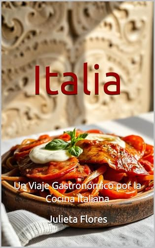 Italia: Un Viaje Gastronómico por la Cocina Italiana (Spanish Edition)