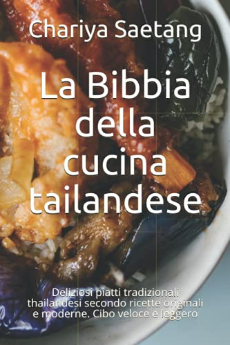 La Bibbia della cucina tailandese: Deliziosi piatti tradizionali thailandesi secondo ricette originali e moderne. Cibo veloce e leggero