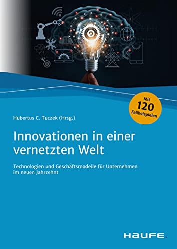 Innovationen in einer vernetzten Welt: Technologien und Geschäftsmodelle für Unternehmen im neuen Jahrzehnt (Haufe Fachbuch)