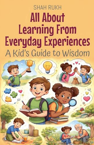 All About Learning From Everyday Experiences: A Kid's Guide to Wisdom (Illustrated Books for Kids, Band 28)